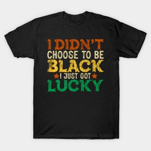 I didn't choose to be Black I just got Lucky T-Shirt